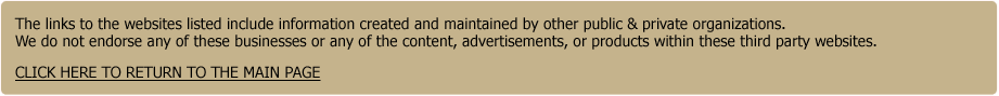 The links to the websites listed include information created and maintained by other public & private organizations…. Click Here To Return To The Main Page